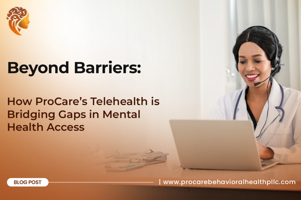 Beyond Barriers: How ProCare’s Telehealth is Bridging Gaps in Mental Health Access