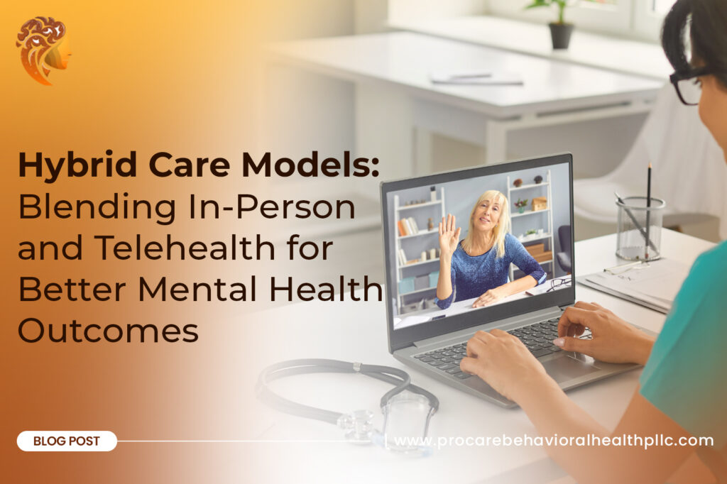 Hybrid Care Models: Blending In-Person and Telehealth for Better Mental Health Outcomes